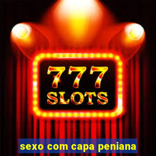 sexo com capa peniana